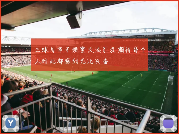 三球与华子频繁交流引发期待每个人对此都感到无比兴奋